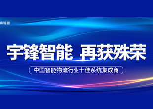 宇鋒智能榮獲“中國智能物流行業(yè)十佳系統(tǒng)集成商” 榮譽(yù)稱號(hào)